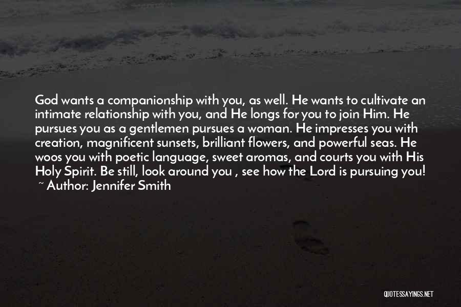 Jennifer Smith Quotes: God Wants A Companionship With You, As Well. He Wants To Cultivate An Intimate Relationship With You, And He Longs