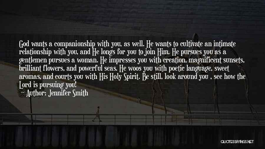 Jennifer Smith Quotes: God Wants A Companionship With You, As Well. He Wants To Cultivate An Intimate Relationship With You, And He Longs