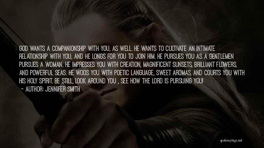 Jennifer Smith Quotes: God Wants A Companionship With You, As Well. He Wants To Cultivate An Intimate Relationship With You, And He Longs