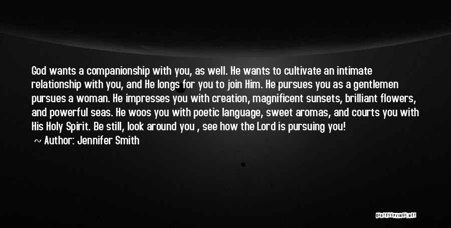 Jennifer Smith Quotes: God Wants A Companionship With You, As Well. He Wants To Cultivate An Intimate Relationship With You, And He Longs