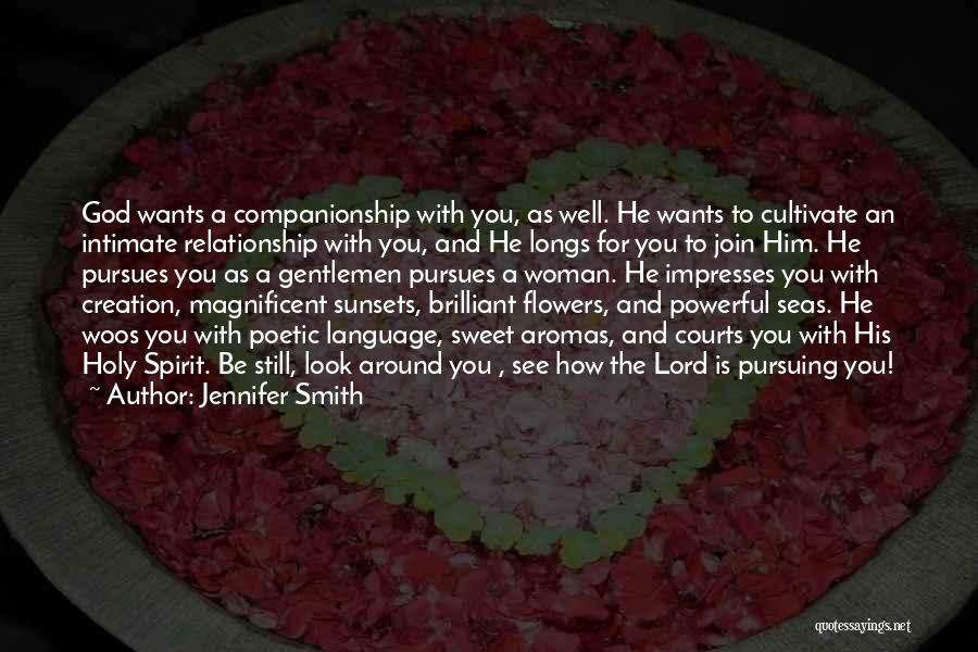 Jennifer Smith Quotes: God Wants A Companionship With You, As Well. He Wants To Cultivate An Intimate Relationship With You, And He Longs