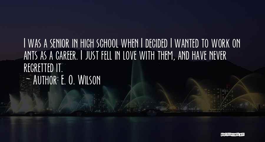 E. O. Wilson Quotes: I Was A Senior In High School When I Decided I Wanted To Work On Ants As A Career. I