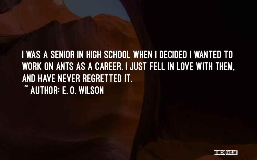 E. O. Wilson Quotes: I Was A Senior In High School When I Decided I Wanted To Work On Ants As A Career. I