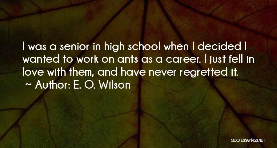 E. O. Wilson Quotes: I Was A Senior In High School When I Decided I Wanted To Work On Ants As A Career. I