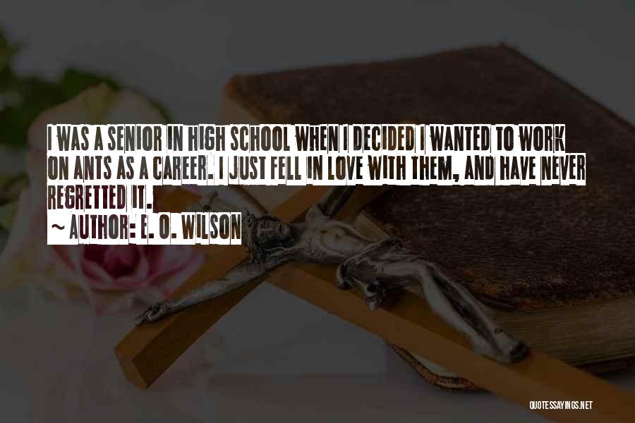 E. O. Wilson Quotes: I Was A Senior In High School When I Decided I Wanted To Work On Ants As A Career. I