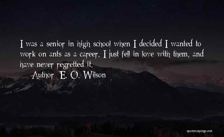 E. O. Wilson Quotes: I Was A Senior In High School When I Decided I Wanted To Work On Ants As A Career. I