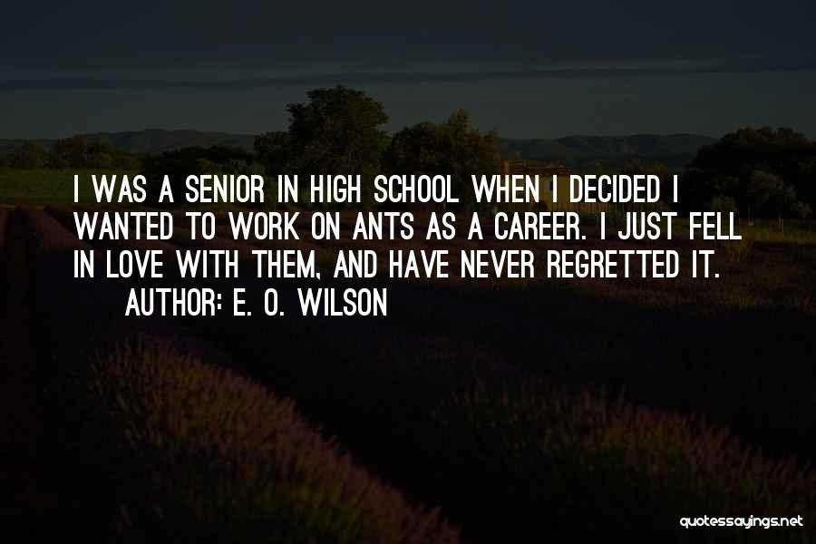 E. O. Wilson Quotes: I Was A Senior In High School When I Decided I Wanted To Work On Ants As A Career. I