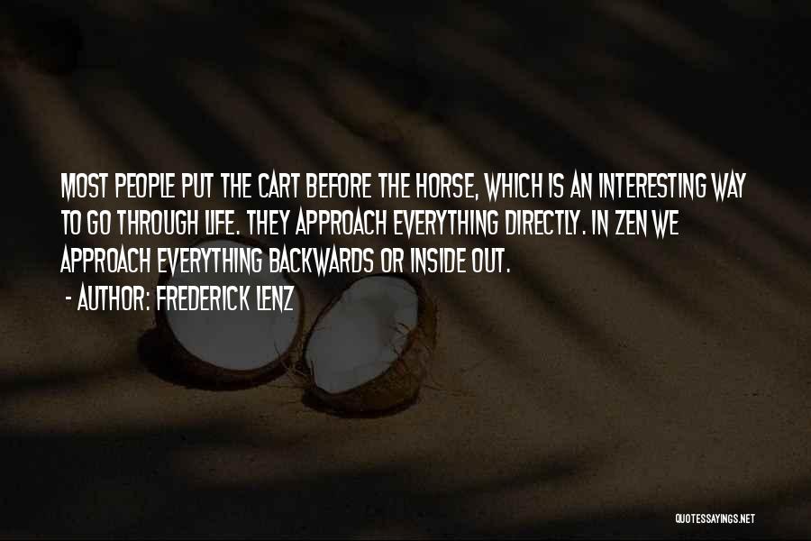 Frederick Lenz Quotes: Most People Put The Cart Before The Horse, Which Is An Interesting Way To Go Through Life. They Approach Everything