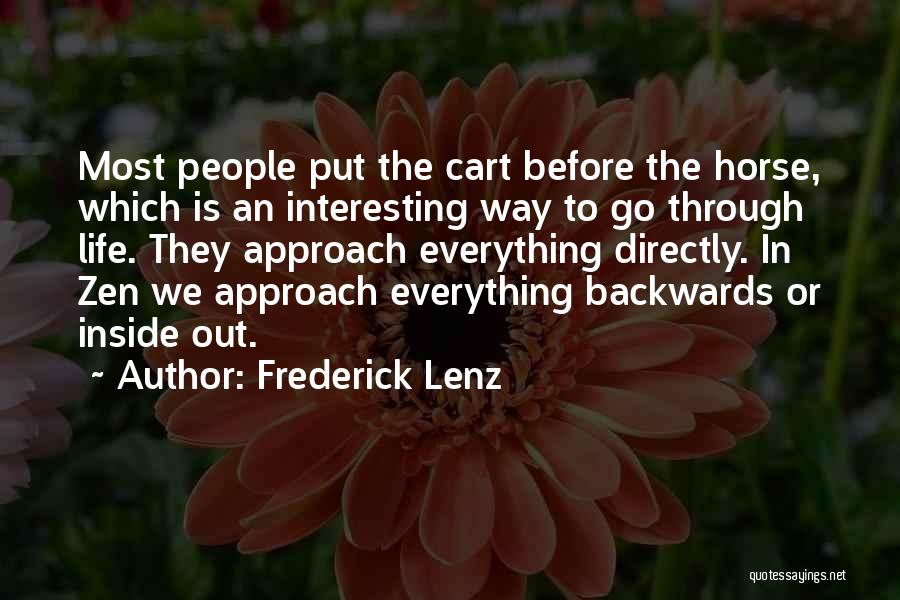 Frederick Lenz Quotes: Most People Put The Cart Before The Horse, Which Is An Interesting Way To Go Through Life. They Approach Everything