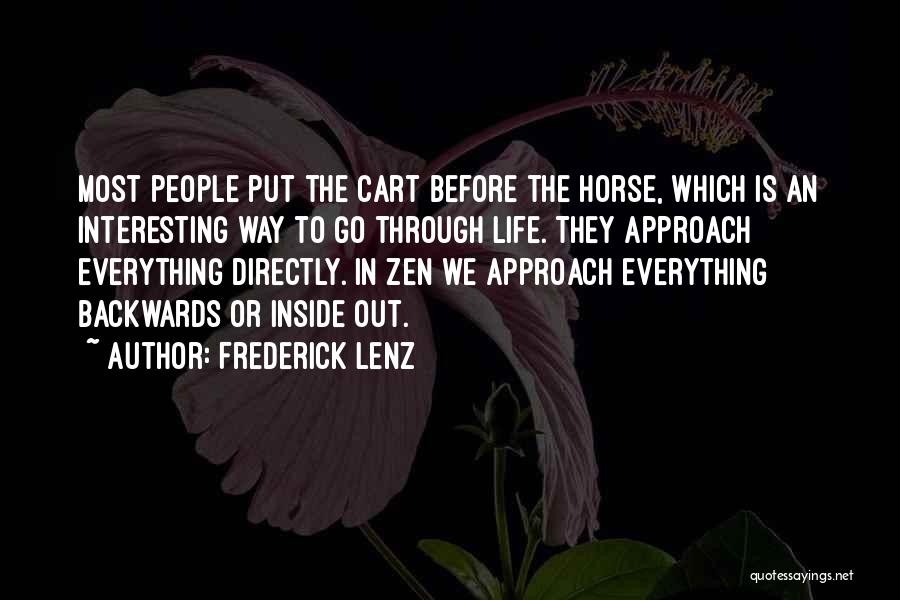 Frederick Lenz Quotes: Most People Put The Cart Before The Horse, Which Is An Interesting Way To Go Through Life. They Approach Everything