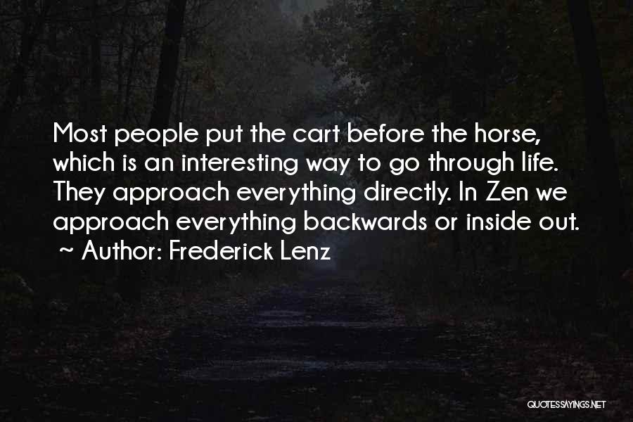 Frederick Lenz Quotes: Most People Put The Cart Before The Horse, Which Is An Interesting Way To Go Through Life. They Approach Everything