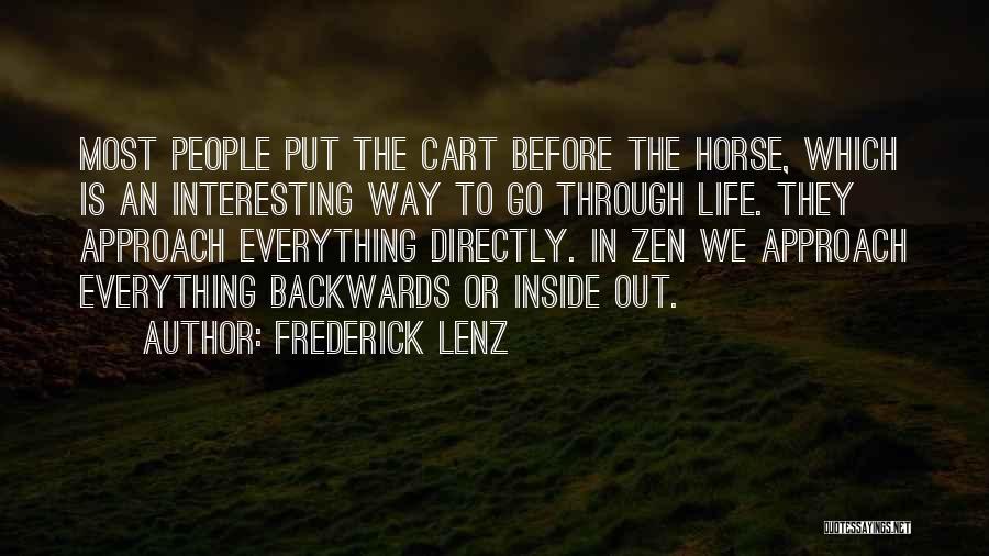 Frederick Lenz Quotes: Most People Put The Cart Before The Horse, Which Is An Interesting Way To Go Through Life. They Approach Everything