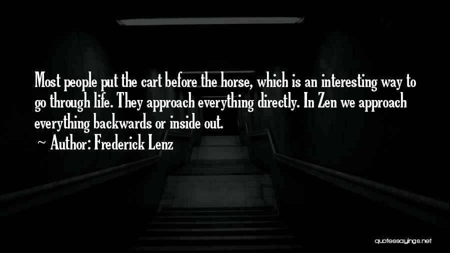 Frederick Lenz Quotes: Most People Put The Cart Before The Horse, Which Is An Interesting Way To Go Through Life. They Approach Everything