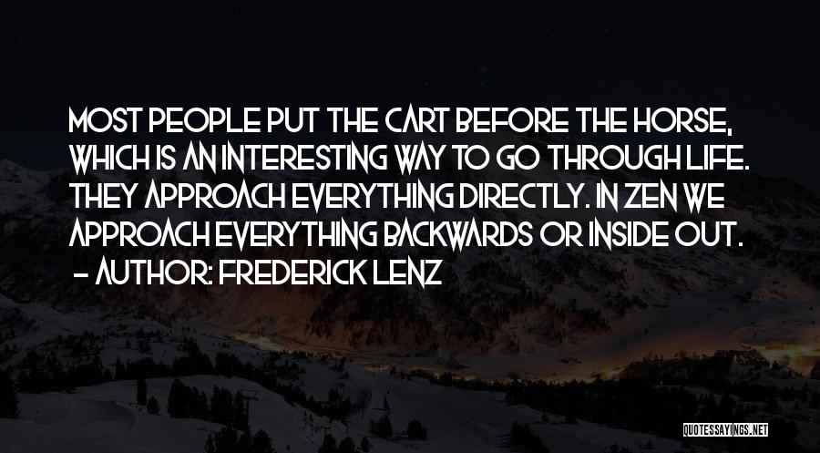 Frederick Lenz Quotes: Most People Put The Cart Before The Horse, Which Is An Interesting Way To Go Through Life. They Approach Everything