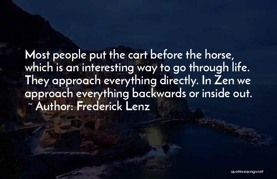 Frederick Lenz Quotes: Most People Put The Cart Before The Horse, Which Is An Interesting Way To Go Through Life. They Approach Everything