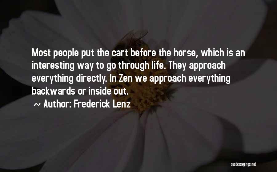 Frederick Lenz Quotes: Most People Put The Cart Before The Horse, Which Is An Interesting Way To Go Through Life. They Approach Everything