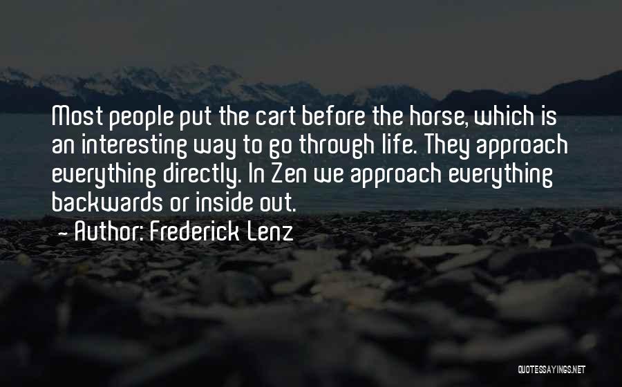 Frederick Lenz Quotes: Most People Put The Cart Before The Horse, Which Is An Interesting Way To Go Through Life. They Approach Everything