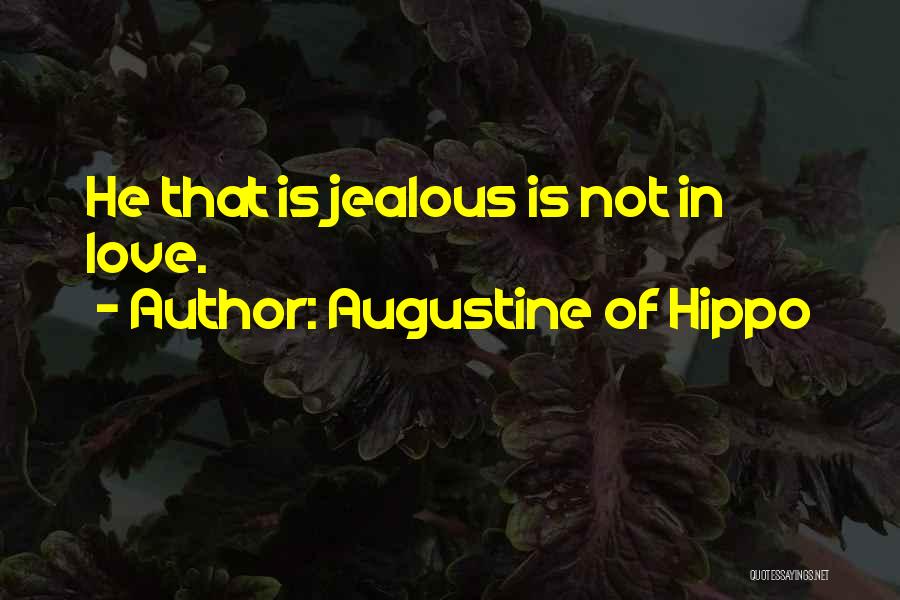 Augustine Of Hippo Quotes: He That Is Jealous Is Not In Love.