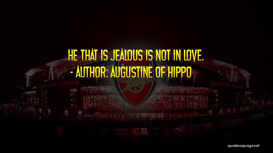 Augustine Of Hippo Quotes: He That Is Jealous Is Not In Love.
