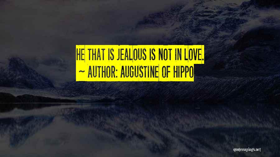 Augustine Of Hippo Quotes: He That Is Jealous Is Not In Love.