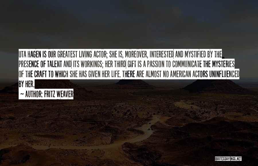 Fritz Weaver Quotes: Uta Hagen Is Our Greatest Living Actor; She Is, Moreover, Interested And Mystified By The Presence Of Talent And Its