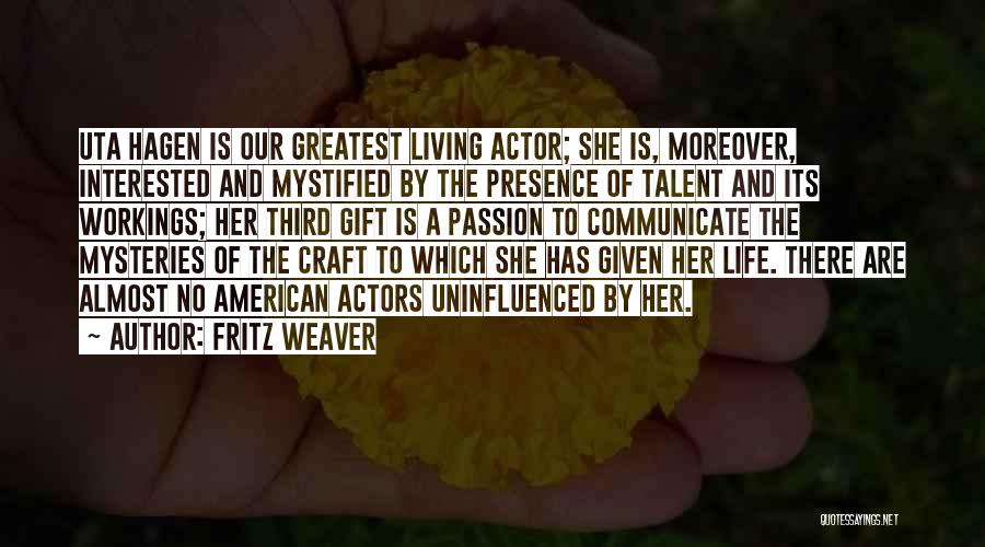 Fritz Weaver Quotes: Uta Hagen Is Our Greatest Living Actor; She Is, Moreover, Interested And Mystified By The Presence Of Talent And Its