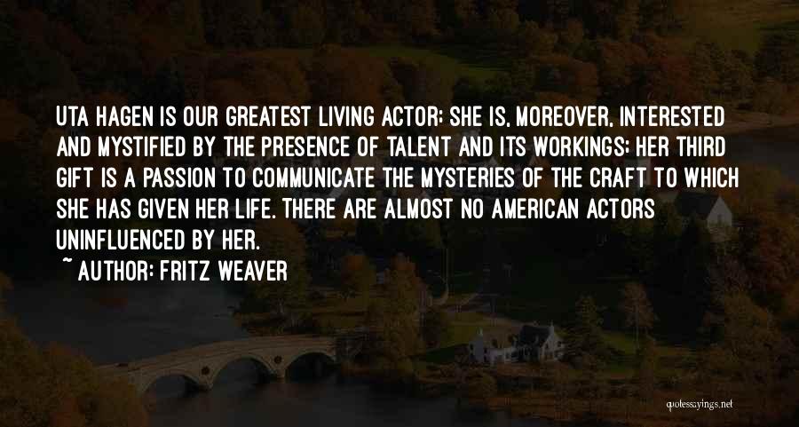 Fritz Weaver Quotes: Uta Hagen Is Our Greatest Living Actor; She Is, Moreover, Interested And Mystified By The Presence Of Talent And Its