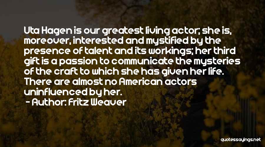 Fritz Weaver Quotes: Uta Hagen Is Our Greatest Living Actor; She Is, Moreover, Interested And Mystified By The Presence Of Talent And Its