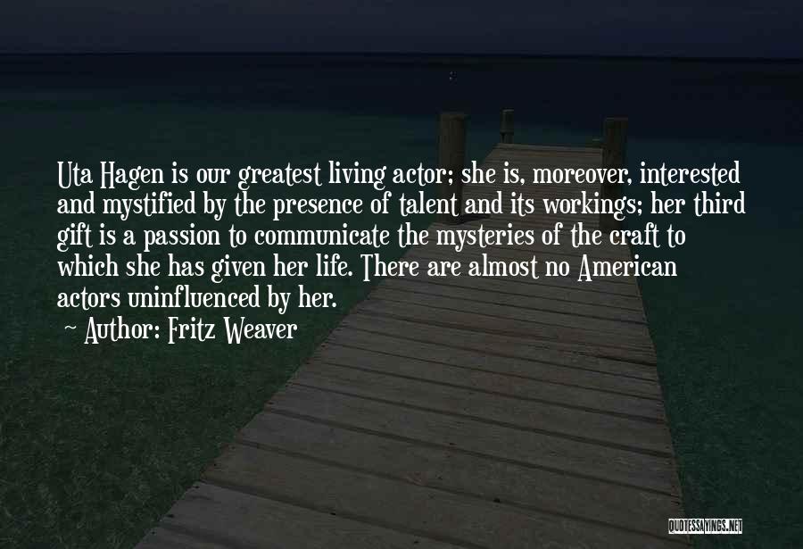 Fritz Weaver Quotes: Uta Hagen Is Our Greatest Living Actor; She Is, Moreover, Interested And Mystified By The Presence Of Talent And Its