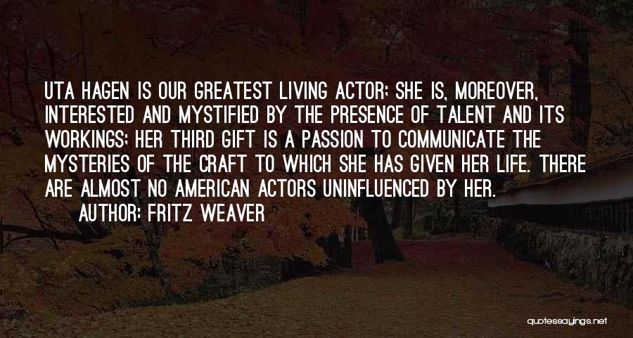 Fritz Weaver Quotes: Uta Hagen Is Our Greatest Living Actor; She Is, Moreover, Interested And Mystified By The Presence Of Talent And Its