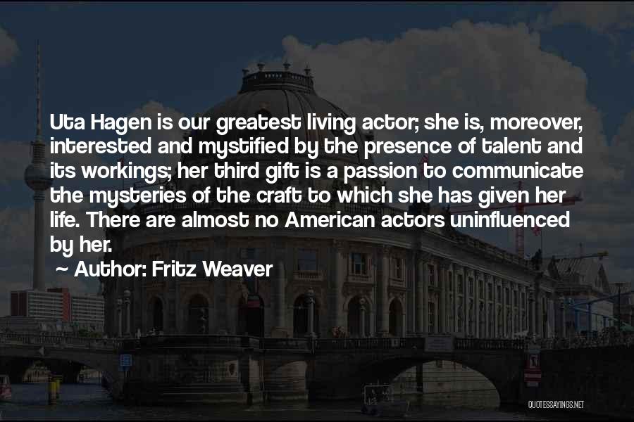 Fritz Weaver Quotes: Uta Hagen Is Our Greatest Living Actor; She Is, Moreover, Interested And Mystified By The Presence Of Talent And Its