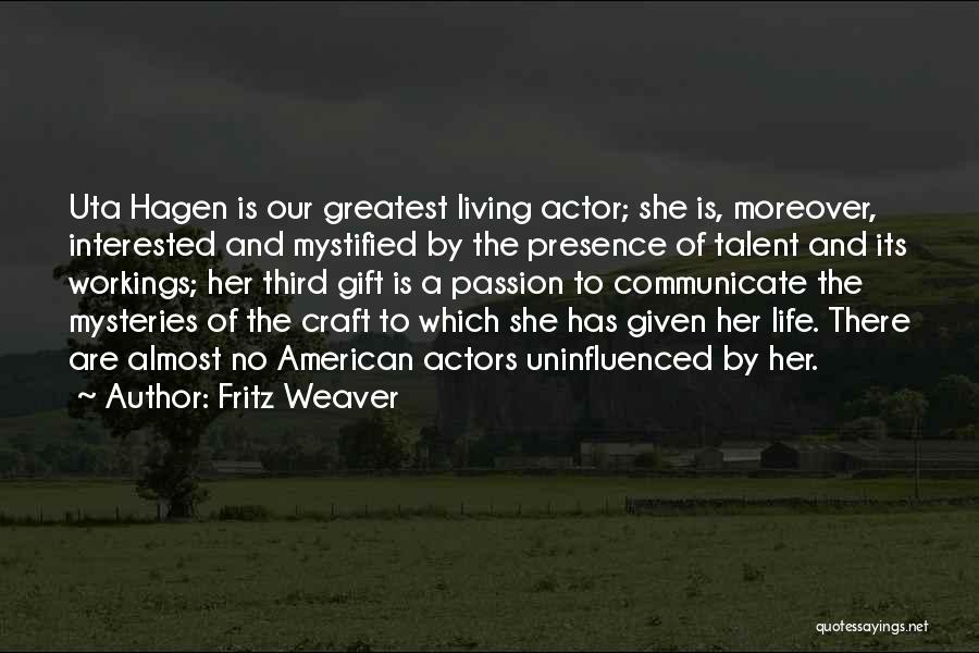 Fritz Weaver Quotes: Uta Hagen Is Our Greatest Living Actor; She Is, Moreover, Interested And Mystified By The Presence Of Talent And Its