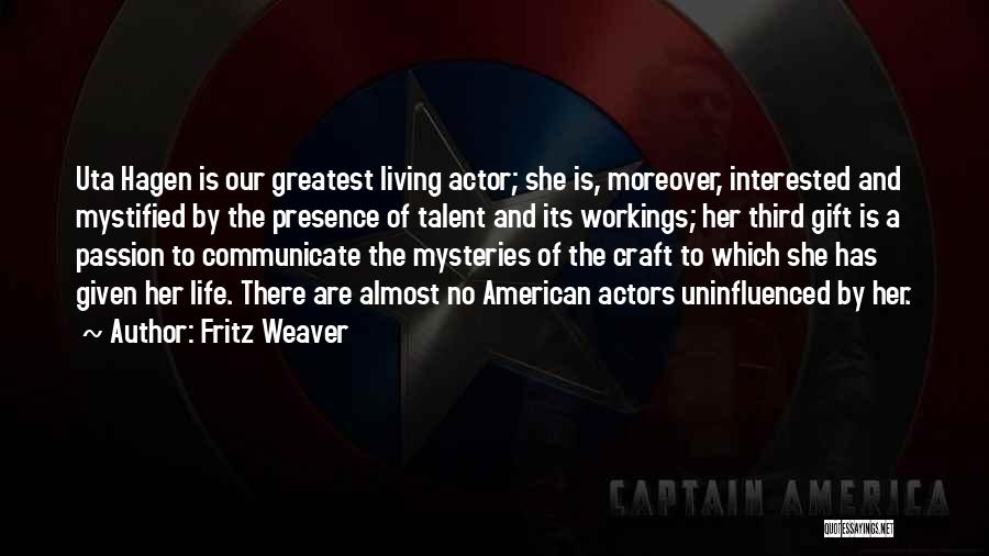 Fritz Weaver Quotes: Uta Hagen Is Our Greatest Living Actor; She Is, Moreover, Interested And Mystified By The Presence Of Talent And Its