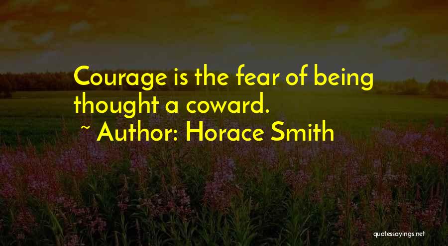 Horace Smith Quotes: Courage Is The Fear Of Being Thought A Coward.