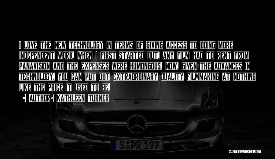 Kathleen Turner Quotes: I Love The New Technology In Terms Of Giving Access To Doing More Independent Work. When I First Started Out,