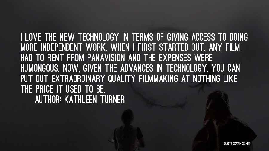 Kathleen Turner Quotes: I Love The New Technology In Terms Of Giving Access To Doing More Independent Work. When I First Started Out,