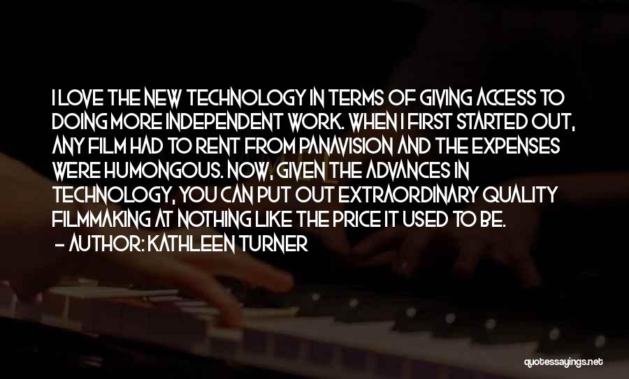 Kathleen Turner Quotes: I Love The New Technology In Terms Of Giving Access To Doing More Independent Work. When I First Started Out,