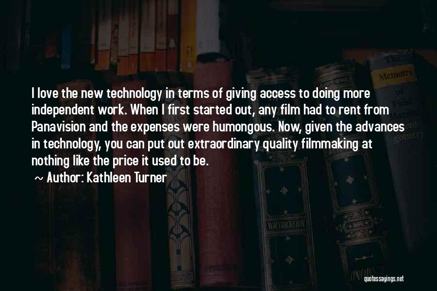 Kathleen Turner Quotes: I Love The New Technology In Terms Of Giving Access To Doing More Independent Work. When I First Started Out,