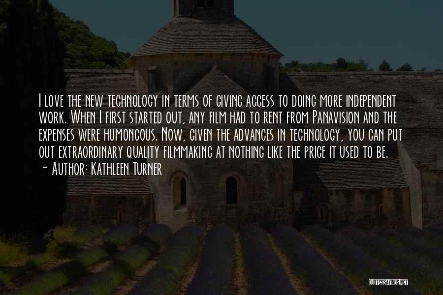 Kathleen Turner Quotes: I Love The New Technology In Terms Of Giving Access To Doing More Independent Work. When I First Started Out,