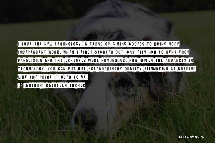 Kathleen Turner Quotes: I Love The New Technology In Terms Of Giving Access To Doing More Independent Work. When I First Started Out,