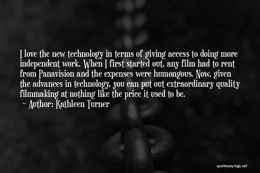 Kathleen Turner Quotes: I Love The New Technology In Terms Of Giving Access To Doing More Independent Work. When I First Started Out,