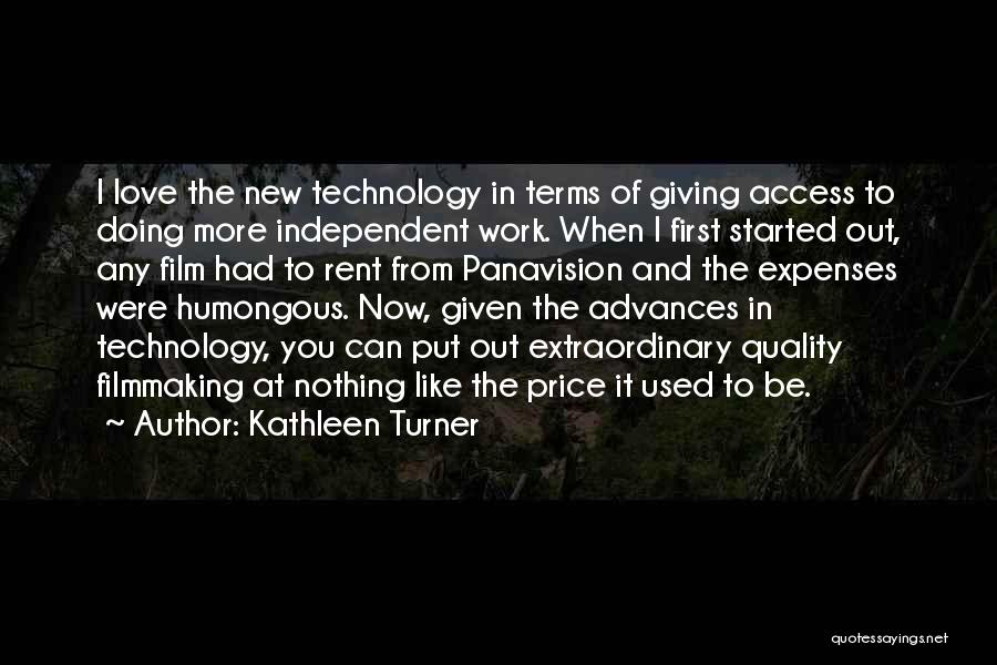 Kathleen Turner Quotes: I Love The New Technology In Terms Of Giving Access To Doing More Independent Work. When I First Started Out,