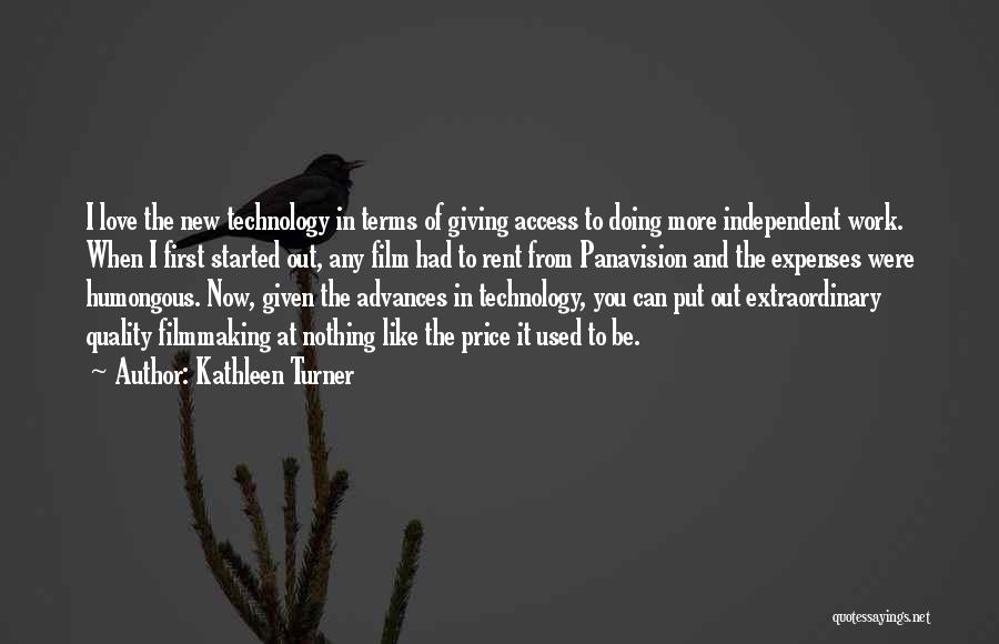 Kathleen Turner Quotes: I Love The New Technology In Terms Of Giving Access To Doing More Independent Work. When I First Started Out,