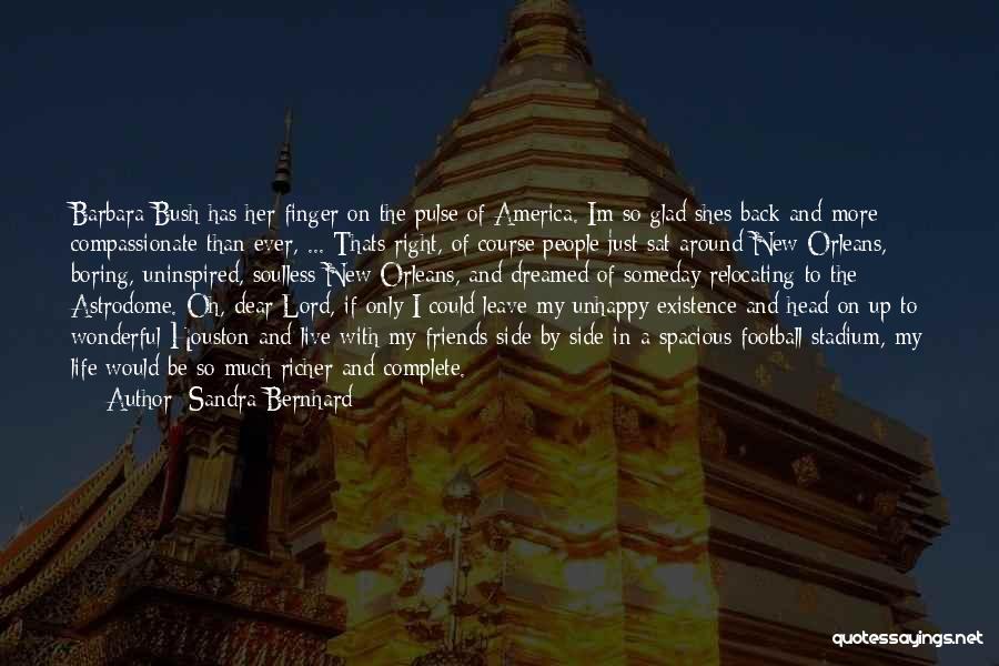 Sandra Bernhard Quotes: Barbara Bush Has Her Finger On The Pulse Of America. Im So Glad Shes Back And More Compassionate Than Ever,