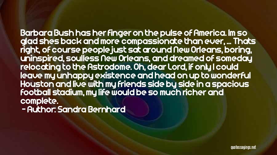 Sandra Bernhard Quotes: Barbara Bush Has Her Finger On The Pulse Of America. Im So Glad Shes Back And More Compassionate Than Ever,