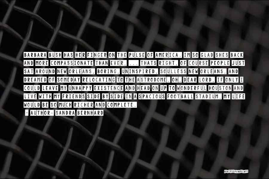 Sandra Bernhard Quotes: Barbara Bush Has Her Finger On The Pulse Of America. Im So Glad Shes Back And More Compassionate Than Ever,