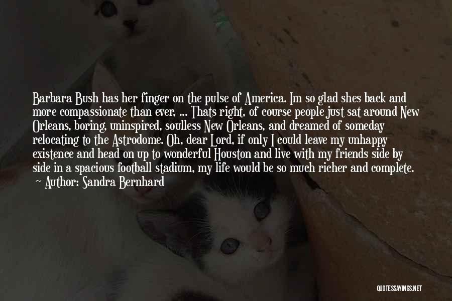 Sandra Bernhard Quotes: Barbara Bush Has Her Finger On The Pulse Of America. Im So Glad Shes Back And More Compassionate Than Ever,