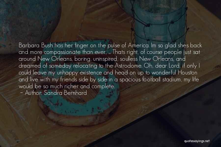 Sandra Bernhard Quotes: Barbara Bush Has Her Finger On The Pulse Of America. Im So Glad Shes Back And More Compassionate Than Ever,