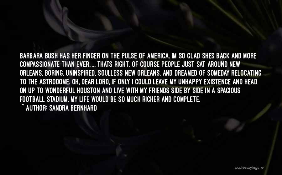Sandra Bernhard Quotes: Barbara Bush Has Her Finger On The Pulse Of America. Im So Glad Shes Back And More Compassionate Than Ever,