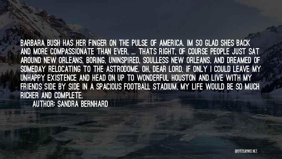 Sandra Bernhard Quotes: Barbara Bush Has Her Finger On The Pulse Of America. Im So Glad Shes Back And More Compassionate Than Ever,